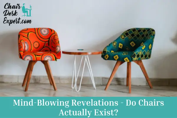 Mind-Blowing Revelations - Do Chairs Actually Exist