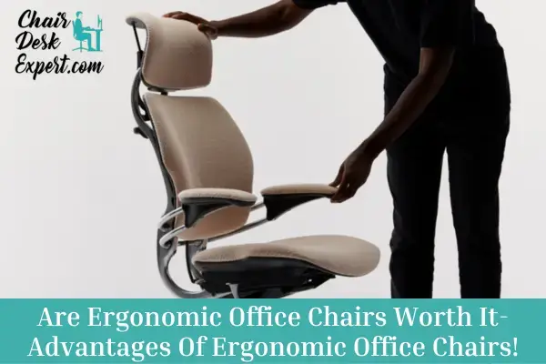 Are Ergonomic Office Chairs Worth It-Advantages Of Ergonomic Office Chairs!
