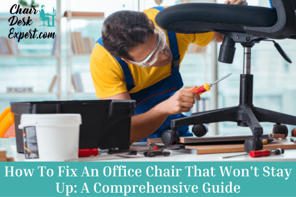 How To Fix An Office Chair That Won't Stay Up A Comprehensive Guide