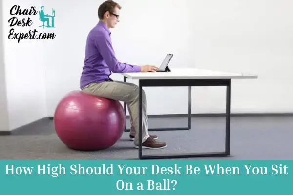 How High Should Your Desk Be When You Sit On a Ball