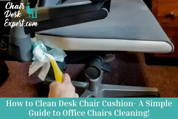 How to Clean Desk Chair Cushion- A Simple Guide to Office Chairs Cleaning!