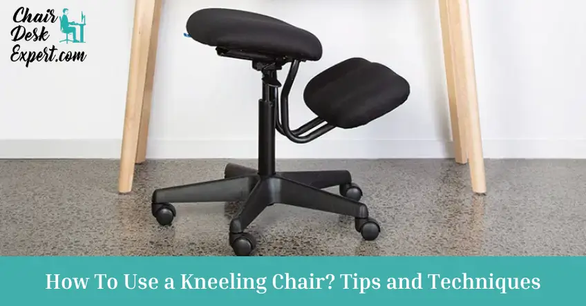 How To Use a Kneeling Chair Tips and Techniques