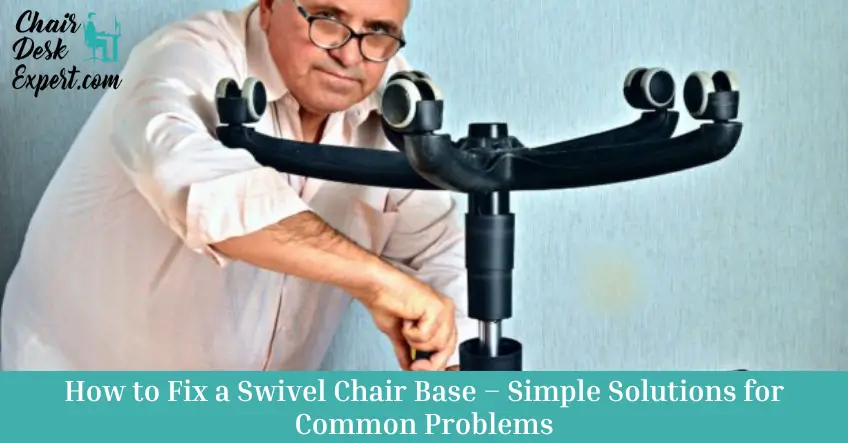 How to Fix a Swivel Chair Base – Simple Solutions for Common Problems