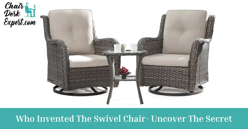 Who Invented The Swivel Chair- Uncover The Secret