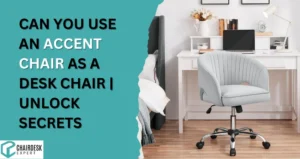 Can You Use an Accent Chair as a Desk Chair | Unlock Secrets