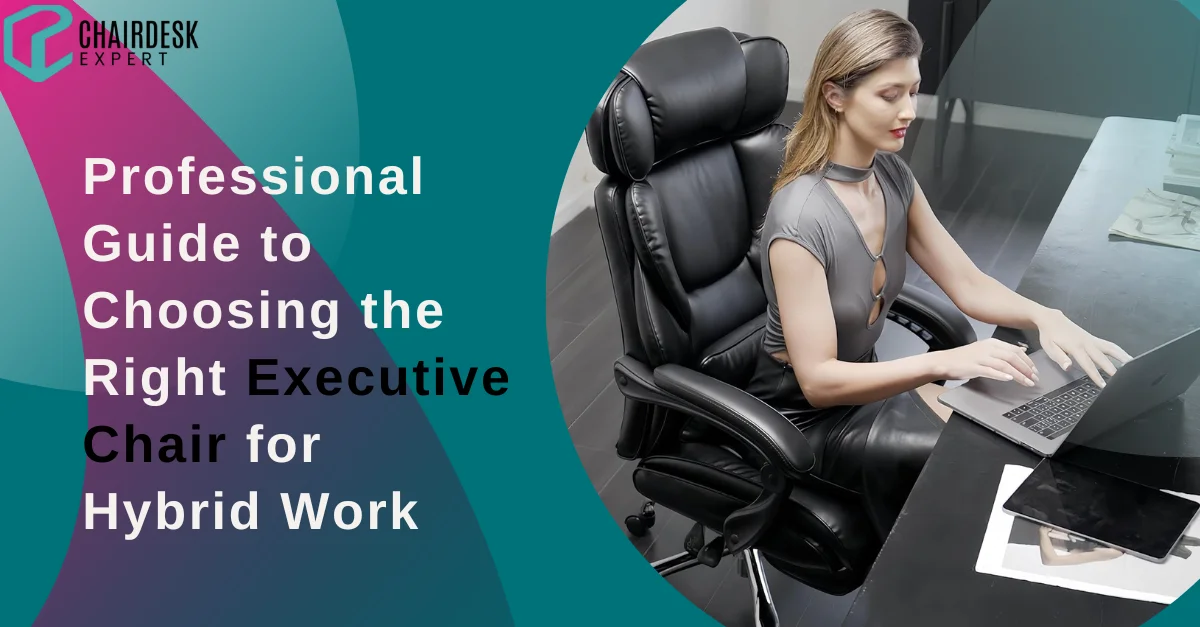 Professional Guide to Choosing the Right Executive Chair for Hybrid Work